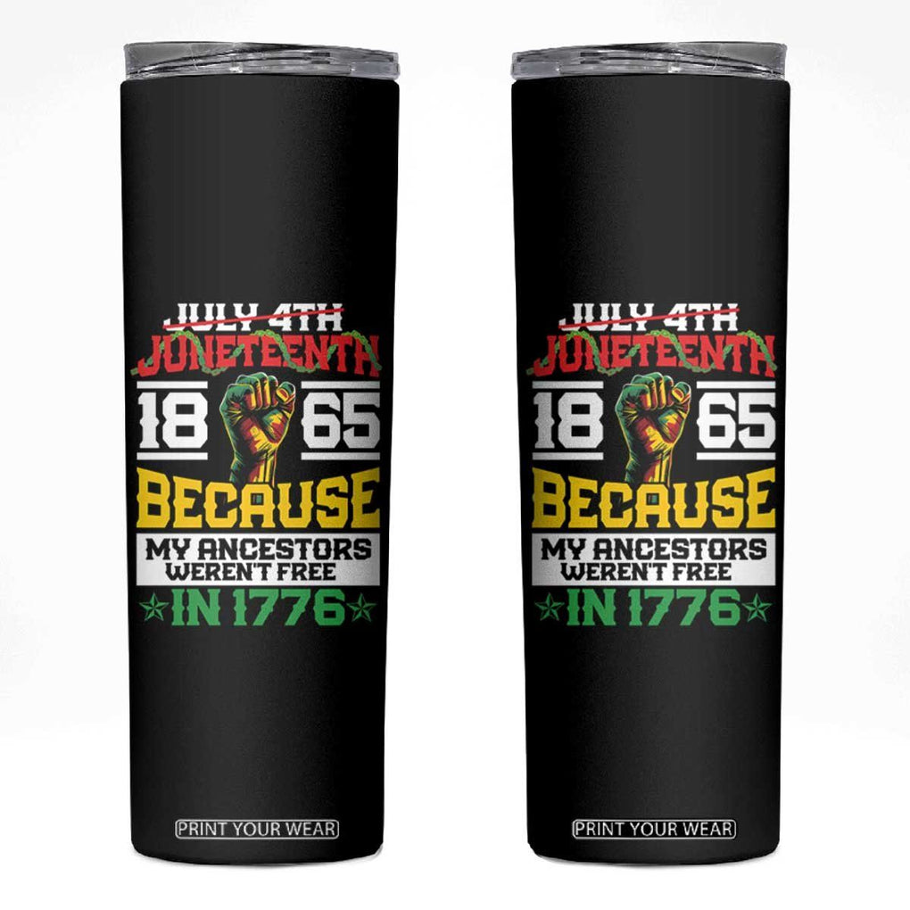 1865 Juneteenth Skinny Tumbler Because My Ancestors Weren't Free In 1776 TB09 Black Print Your Wear