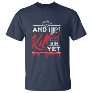 2nd Wedding Anniversary T Shirt 2 Years And I Haven't Killed Him Yet Marriage Couple Matching TS09 Navy Printyourwear