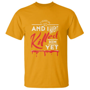 2nd Wedding Anniversary T Shirt 2 Years And I Haven't Killed Him Yet Marriage Couple Matching TS09 Gold Printyourwear