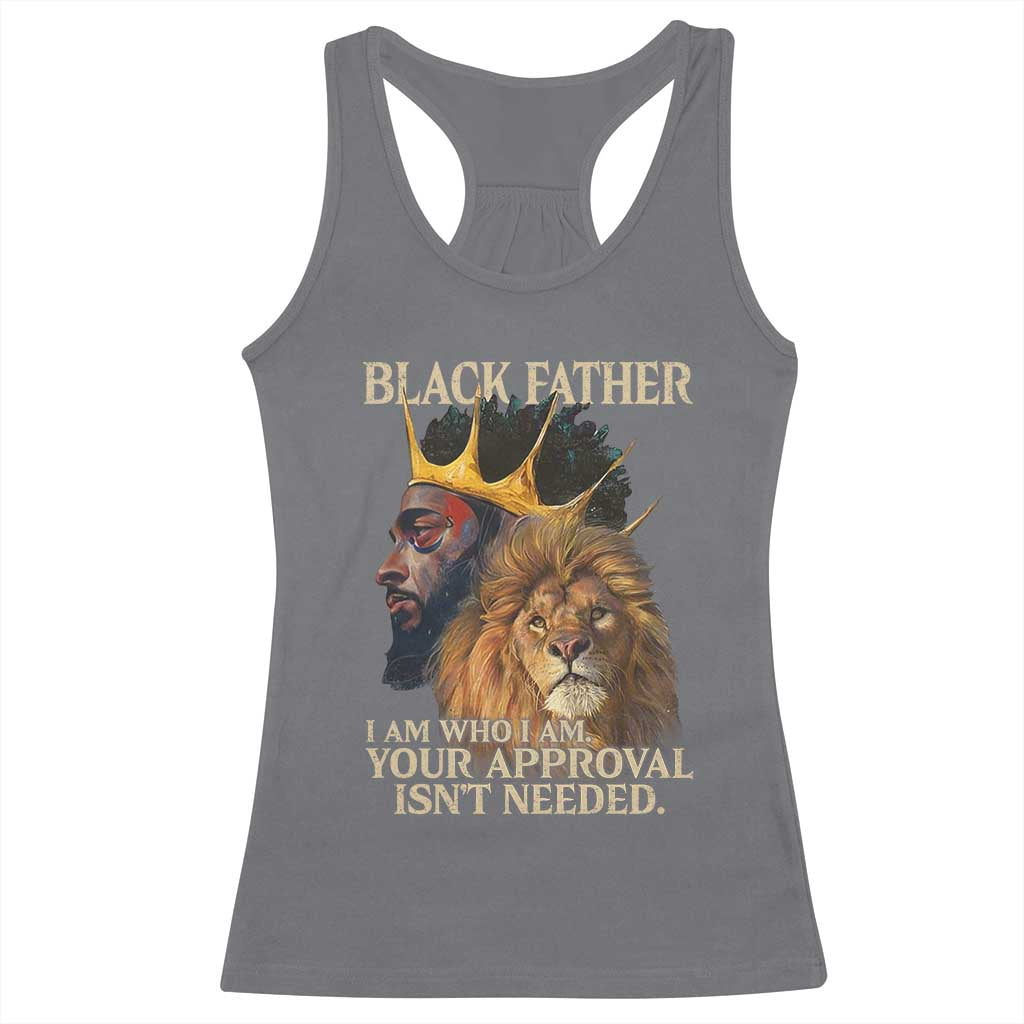 Black Father Racerback Tank Top I Am Who I Am Your Approval Isn't Needed African American Dad TS11 Charcoal Print Your Wear