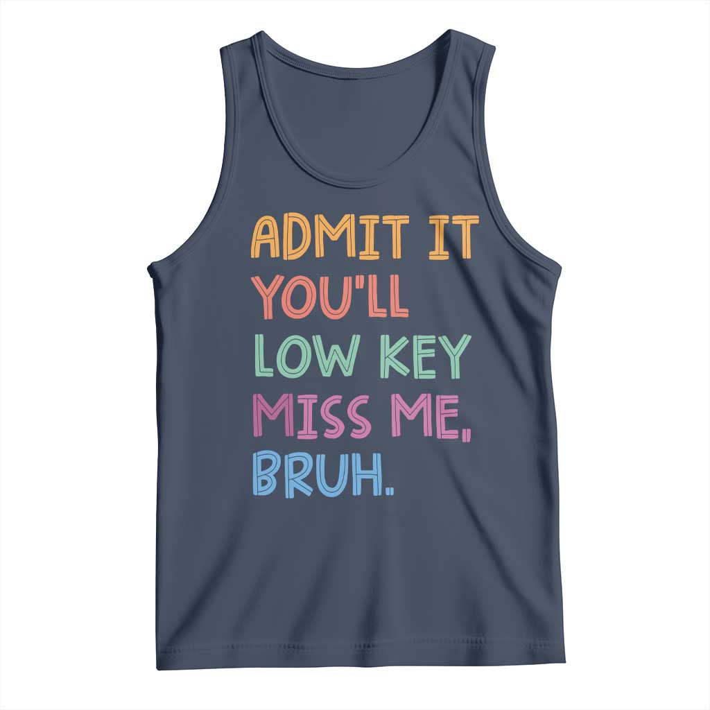 Funny Admit It You'll Low Key Miss Me Bruh Teacher Tank Top TS11 Navy Print Your Wear