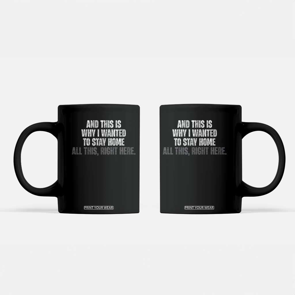 Funny And This Is Why I Wanted To Stay Home Coffee Mug All This Right Here TS09 Black Print Your Wear