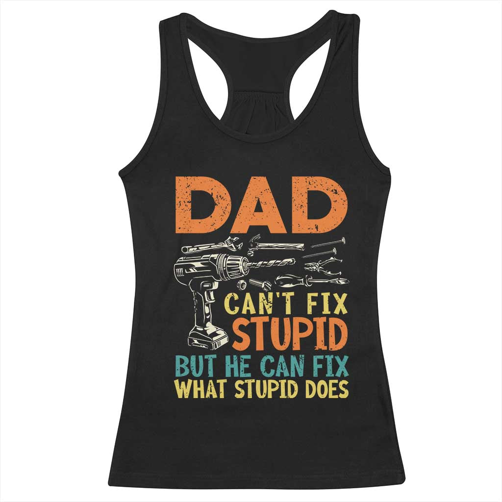 Funny Dad Can't Fix Stupid But He Can Fix What Stupid Does Racerback Tank Top Father's Day TS11 Black Print Your Wear