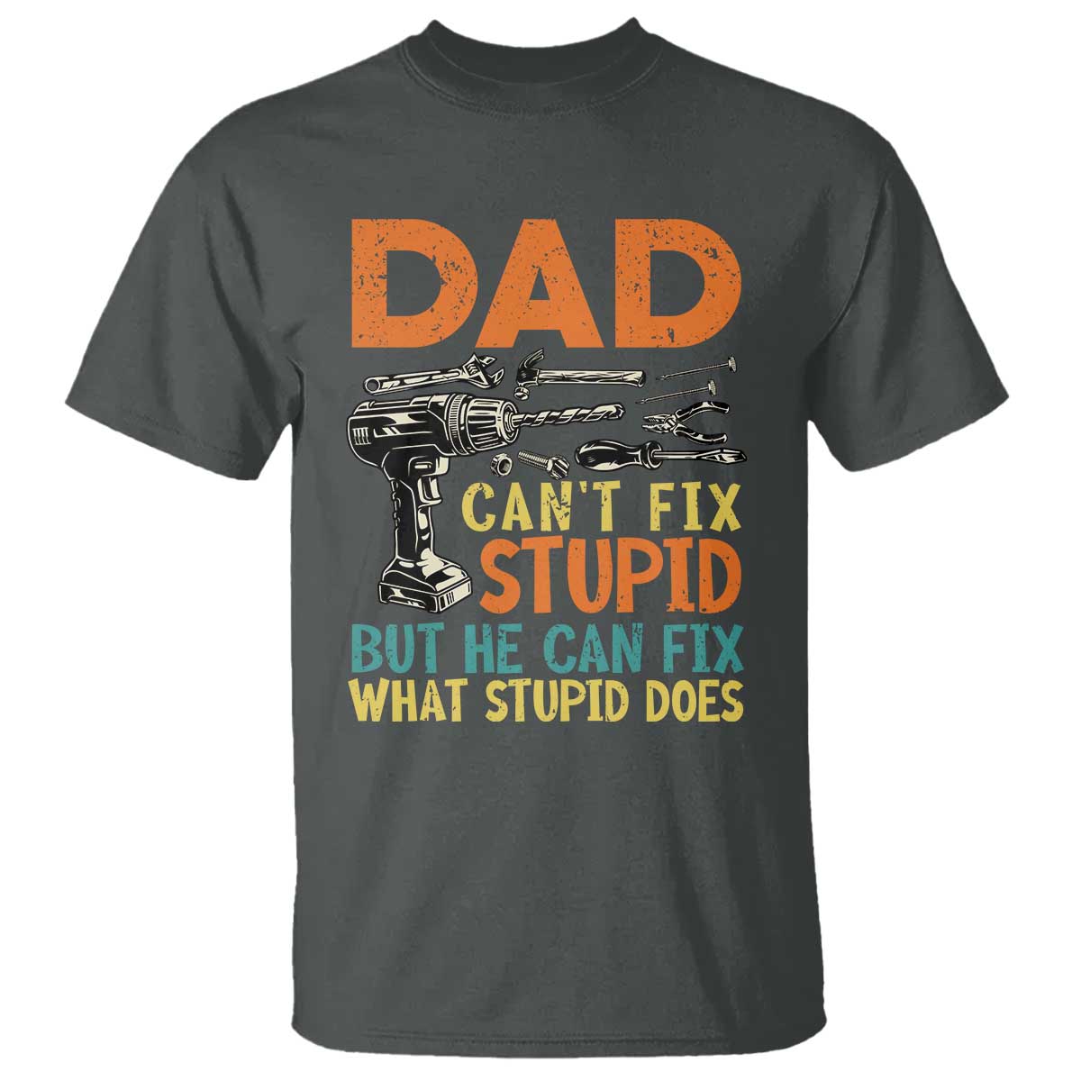 Funny Dad Can't Fix Stupid But He Can Fix What Stupid Does T Shirt Father's Day TS11 Dark Heather Print Your Wear