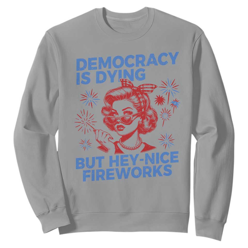 Funny Democracy Is Dying But Hey Nice Fireworks 4th Of July Sweatshirt TS10 Sport Gray Print Your Wear