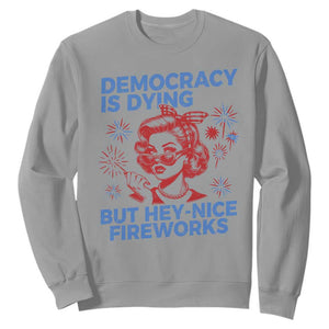 Funny Democracy Is Dying But Hey Nice Fireworks 4th Of July Sweatshirt TS10 Sport Gray Print Your Wear