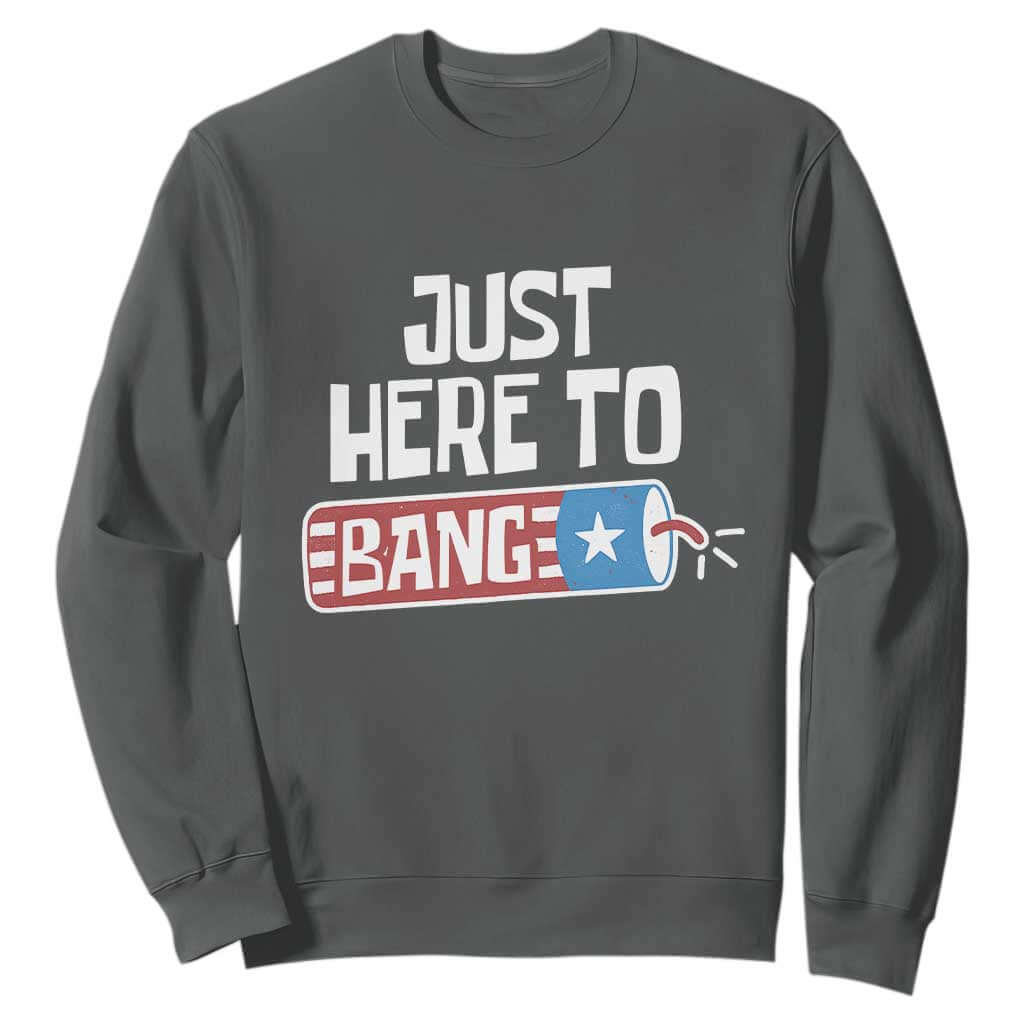 Funny Fireworks Just Here To Bang Sweatshirt American Flag Firecracker TS11 Dark Heather Print Your Wear