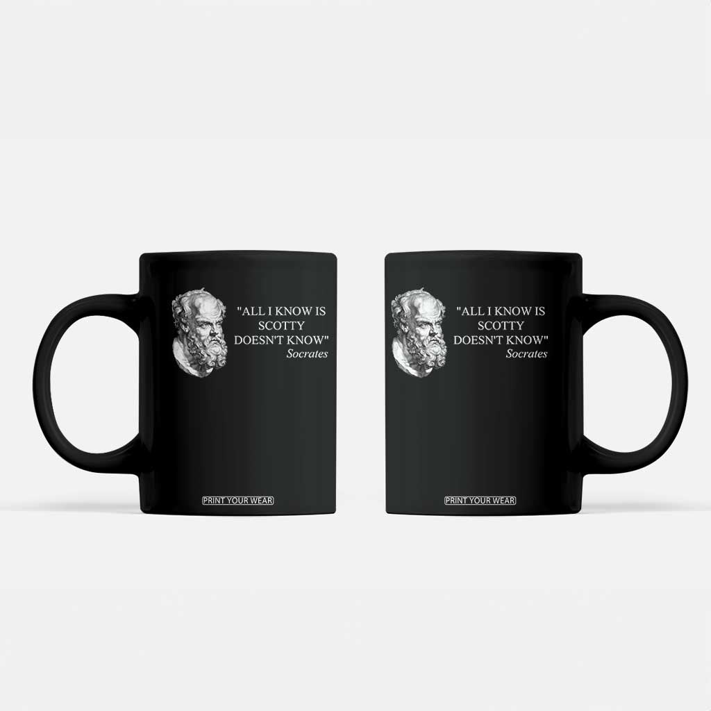 Funny Greek Philosophy Socrates Coffee Mug All I Know Is Scotty Doesnt Know TS09 Black Print Your Wear