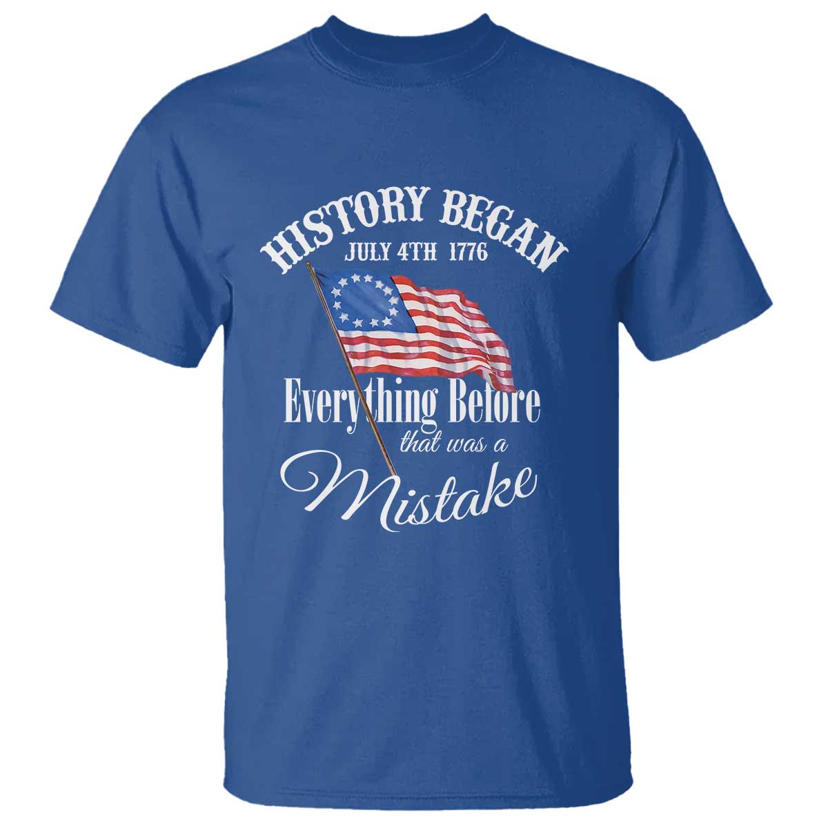 Funny History Began July 4th 1776 Everthing Before That Was A Mistake T Shirt 4th Of July TS11 Royal Blue Print Your Wear