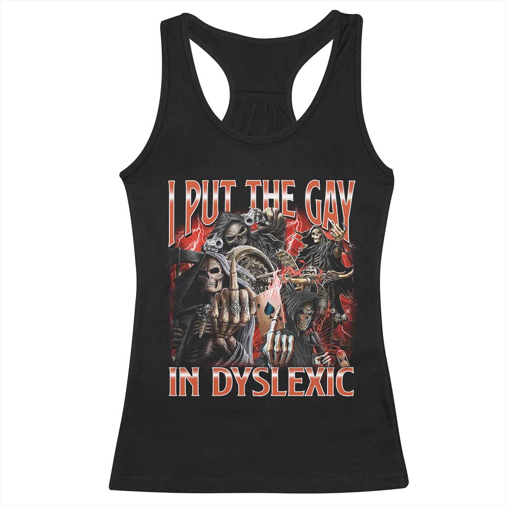 Funny I Put The Gay In Dyslexic Racerback Tank Top Hard Skeleton Meme Bootleg TS11 Black Print Your Wear