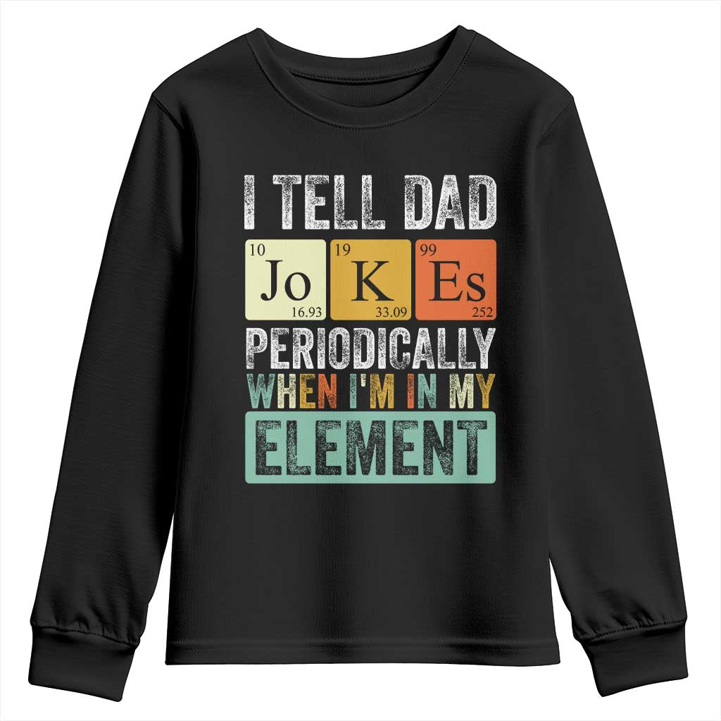 Funny I Tell Dad Jokes Periodically When Im In My Element Youth Sweatshirt Fathers Day TS11 Black Print Your Wear
