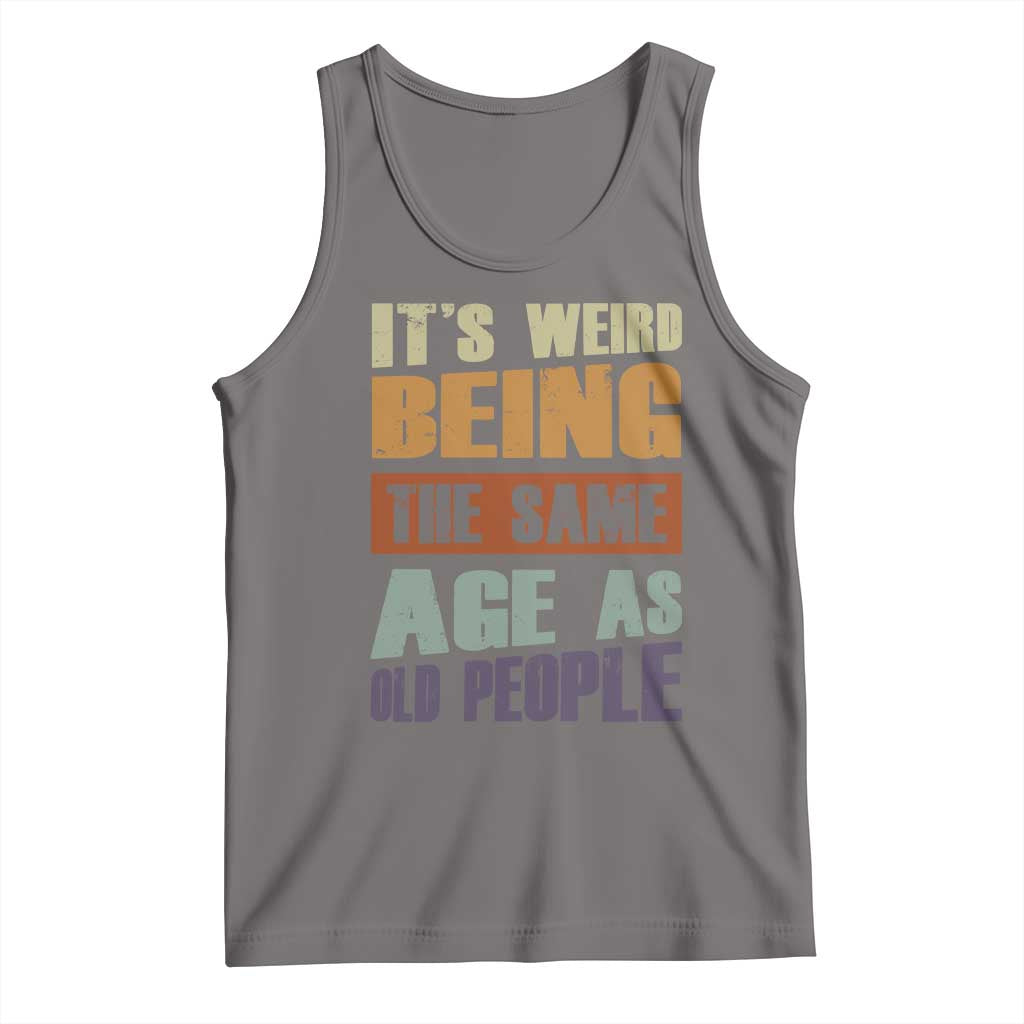 Funny It's Weird Being The Same Age As Old People Tank Top Retro Sarcastic Text TS11 Deep Heather Print Your Wear