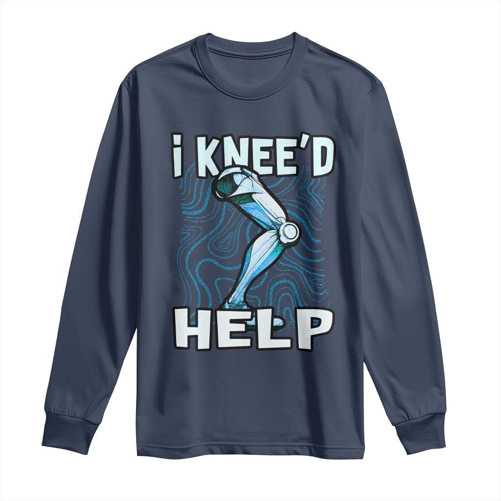 Funny Knee Replacement Surgery Long Sleeve Shirt I Knee'd Help Bones Injury Recovery TS02 Navy Print Your Wear