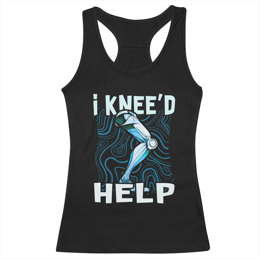 Funny Knee Replacement Surgery Racerback Tank Top I Knee'd Help Bones Injury Recovery TS02 Black Print Your Wear