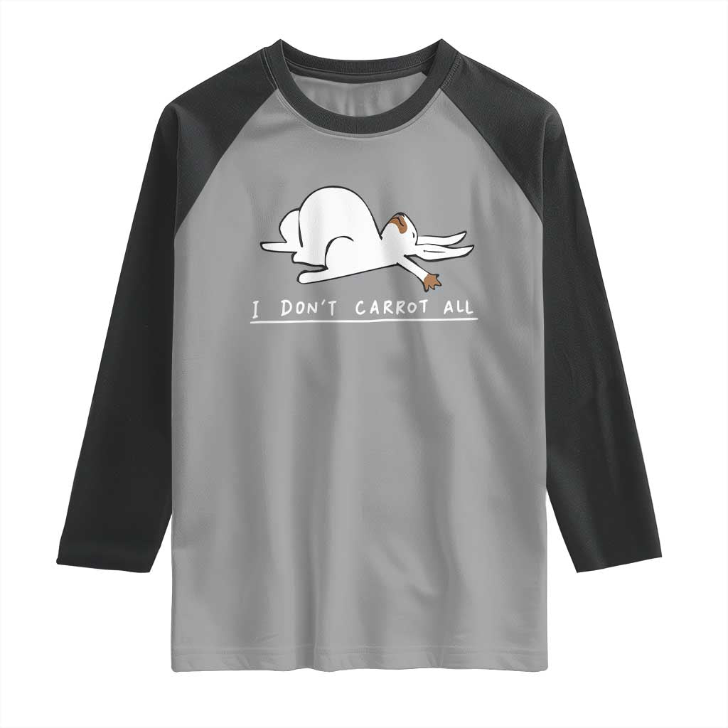 Funny Rabbit I Don't Carrot All Raglan Shirt Lazy Bunny Easter Day TS11 Sport Gray Black Print Your Wear