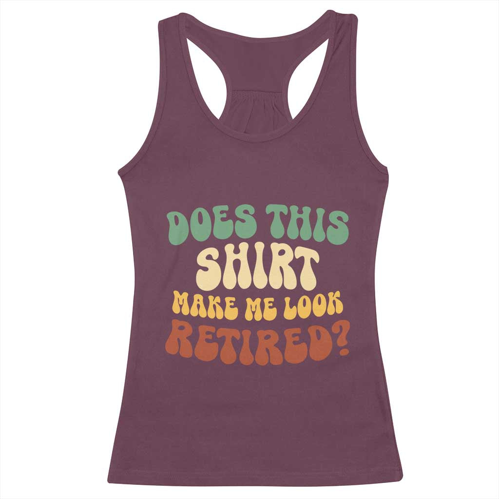 Funny Retirement Does This Make Me Look Retired Racerback Tank Top Groovy Retirement TS10 Maroon Print Your Wear