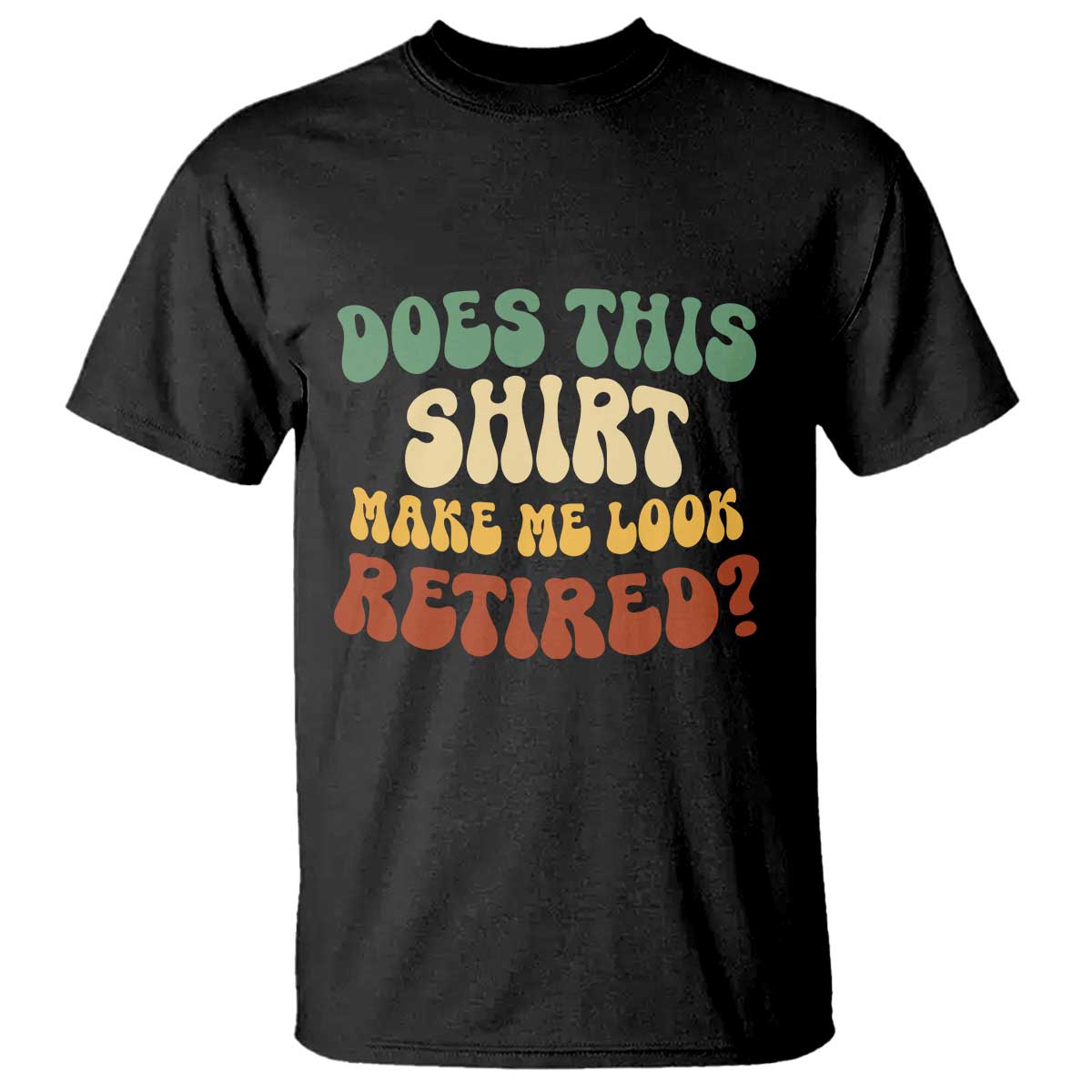 Funny Retirement Does This Make Me Look Retired T Shirt Groovy Retirement TS10 Black Print Your Wear