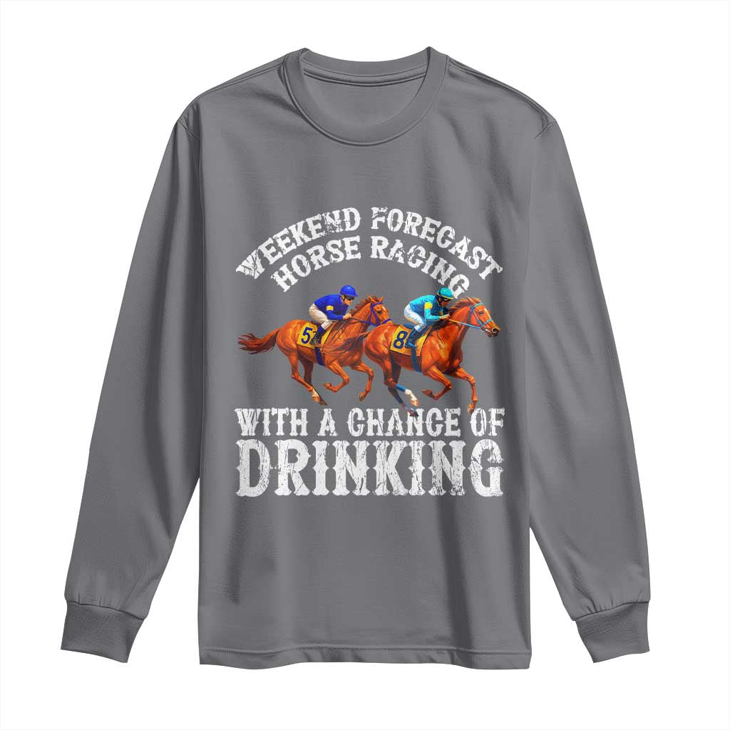 Funny Weekend Forecast Horse Racing With A Chance Of Drinking Long Sleeve Shirt TS11 Charcoal Print Your Wear