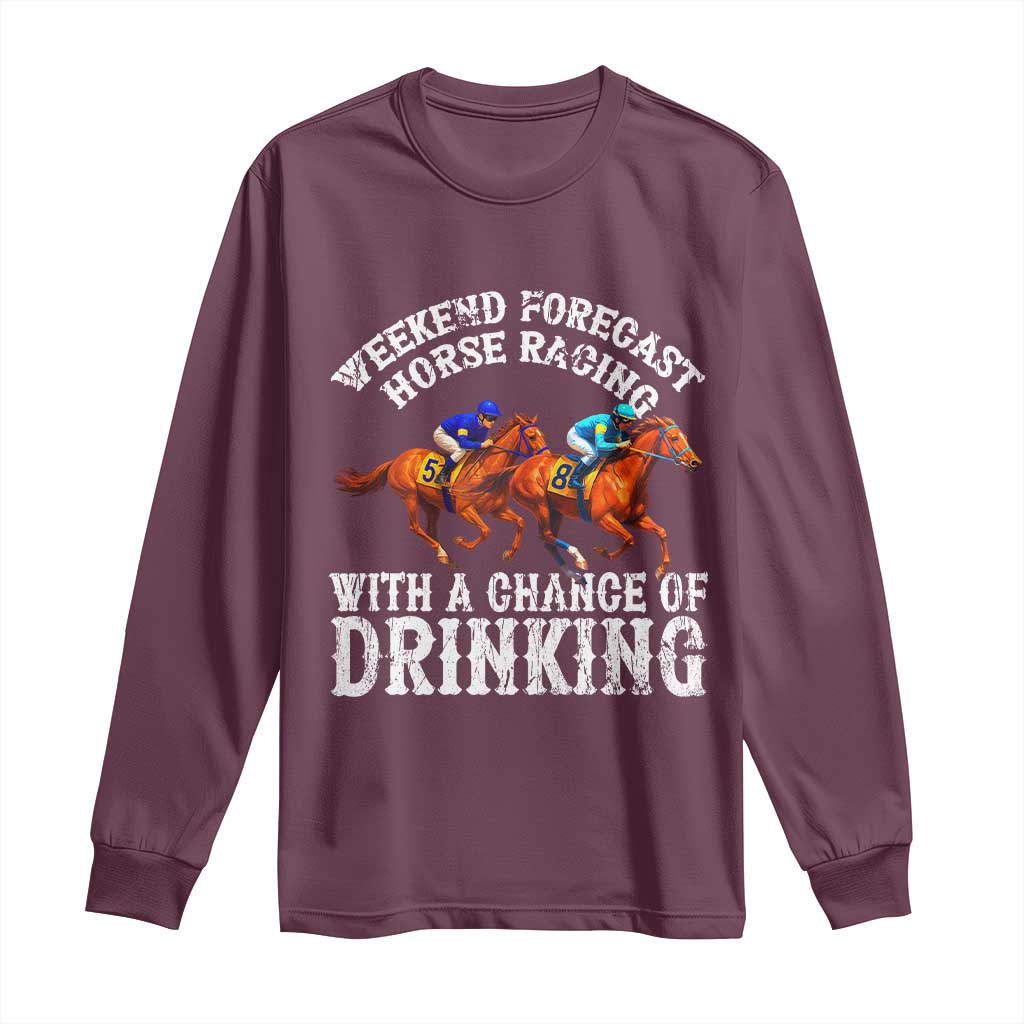 Funny Weekend Forecast Horse Racing With A Chance Of Drinking Long Sleeve Shirt TS11 Maroon Print Your Wear