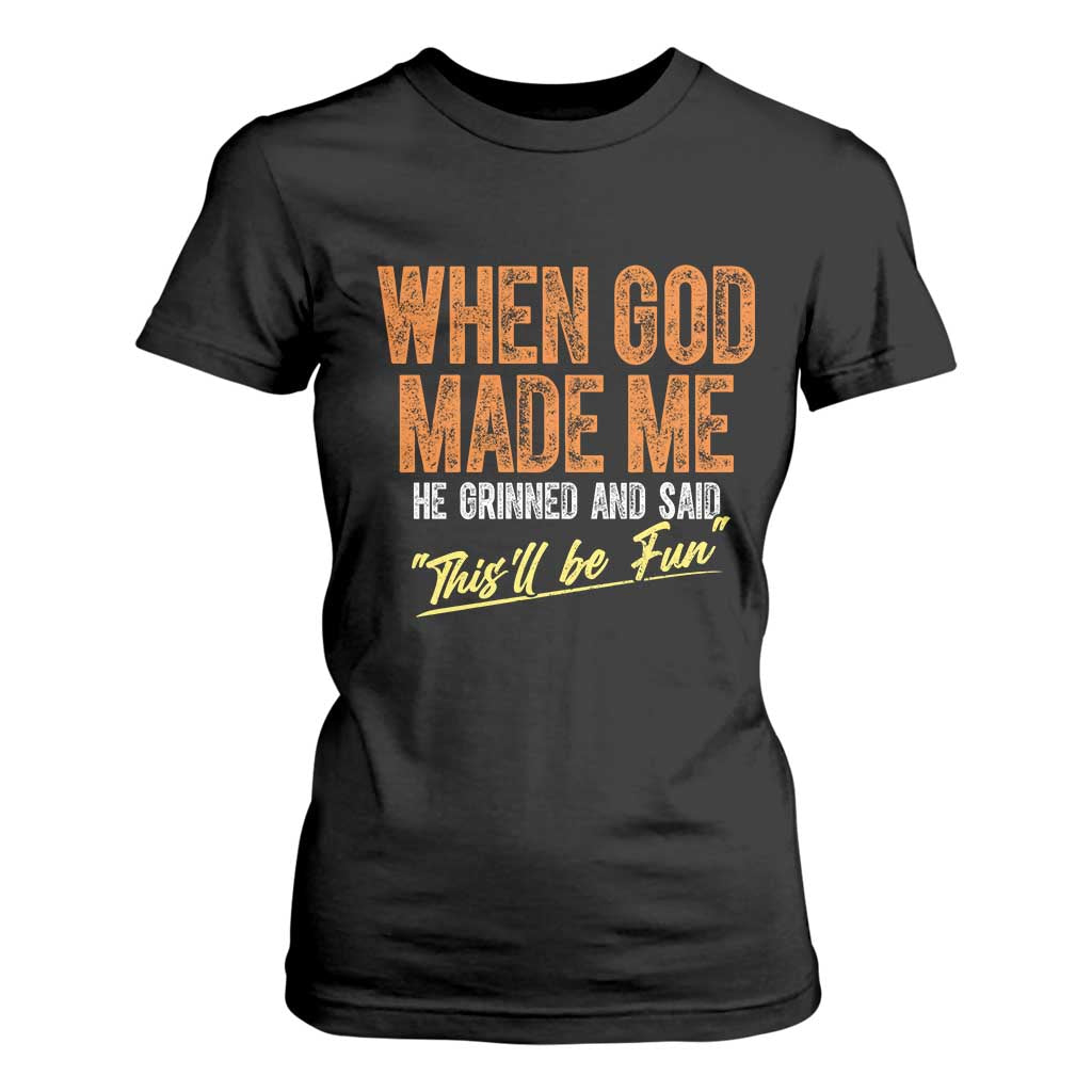 Funny When God Made Me He Grinned And Said This'll Be Fun T Shirt For Women TS11 Black Print Your Wear