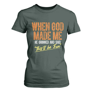 Funny When God Made Me He Grinned And Said This'll Be Fun T Shirt For Women TS11 Dark Forest Green Print Your Wear
