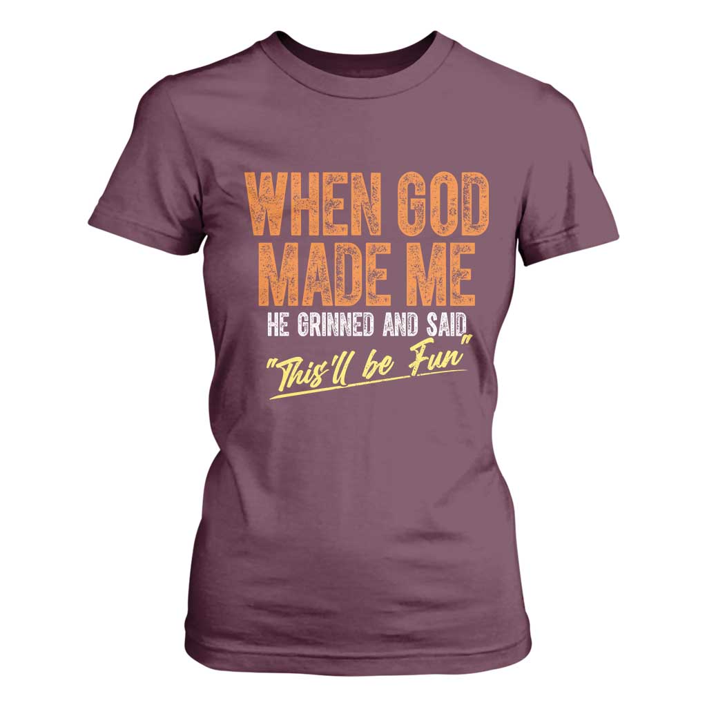 Funny When God Made Me He Grinned And Said This'll Be Fun T Shirt For Women TS11 Maroon Print Your Wear