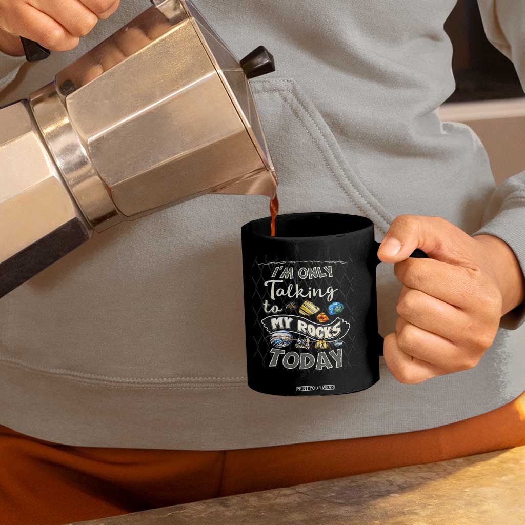 Geologist Coffee Mug I'm Only Taling To My Rocks Today TS09 Print Your Wear