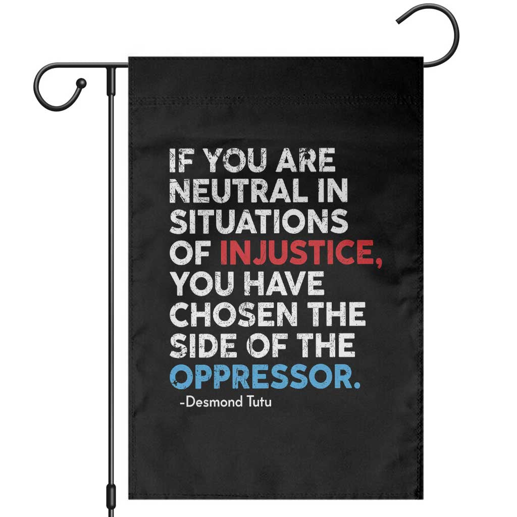 If You Are Neutral In Situations Of Injustice Garden Flag TS10 Black Print Your Wear