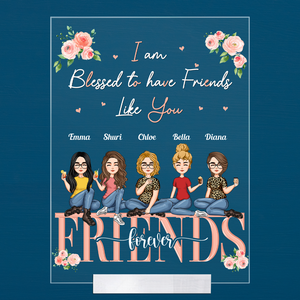 Personalized Im Blessed To Have Friends Like You Acrylic Plaque Gift For Sisters, Besties, Sistas CTM Acrylic Table Sign 4" x 6 " Custom - Printyourwear