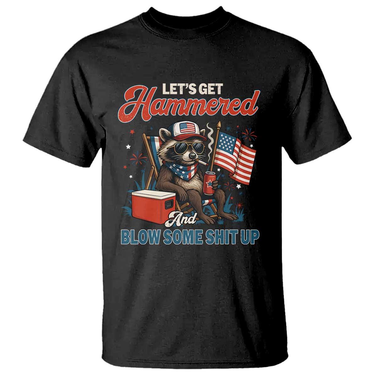 Lets Get Hammered and Blow Some Shit Up T Shirt Raccoon 4th Of July America TS10 Black Print Your Wear