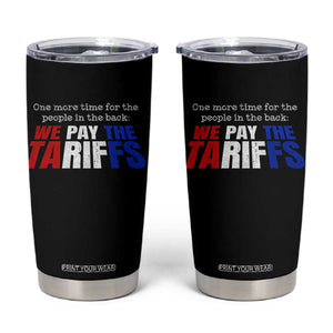 One More Time For The People In The Back We Pay The Tariffs Tumbler Cup TS11 Black Print Your Wear