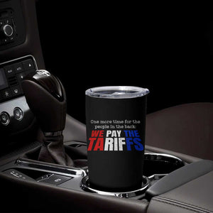 One More Time For The People In The Back We Pay The Tariffs Tumbler Cup TS11 Print Your Wear