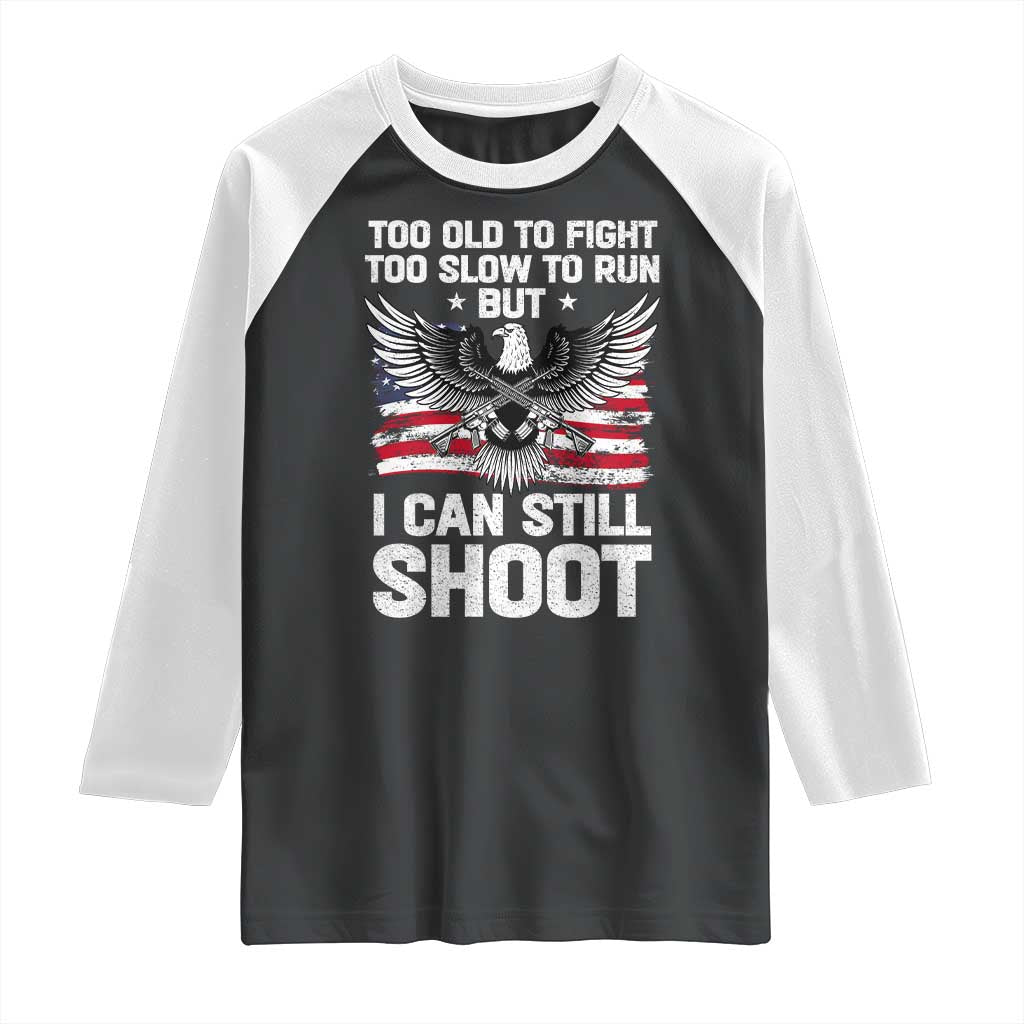 Patriotic Gun Rights Eagle Raglan Shirt Too Old To Fight Too Slow To Run But Can Still Shoot TS02 Black White Print Your Wear