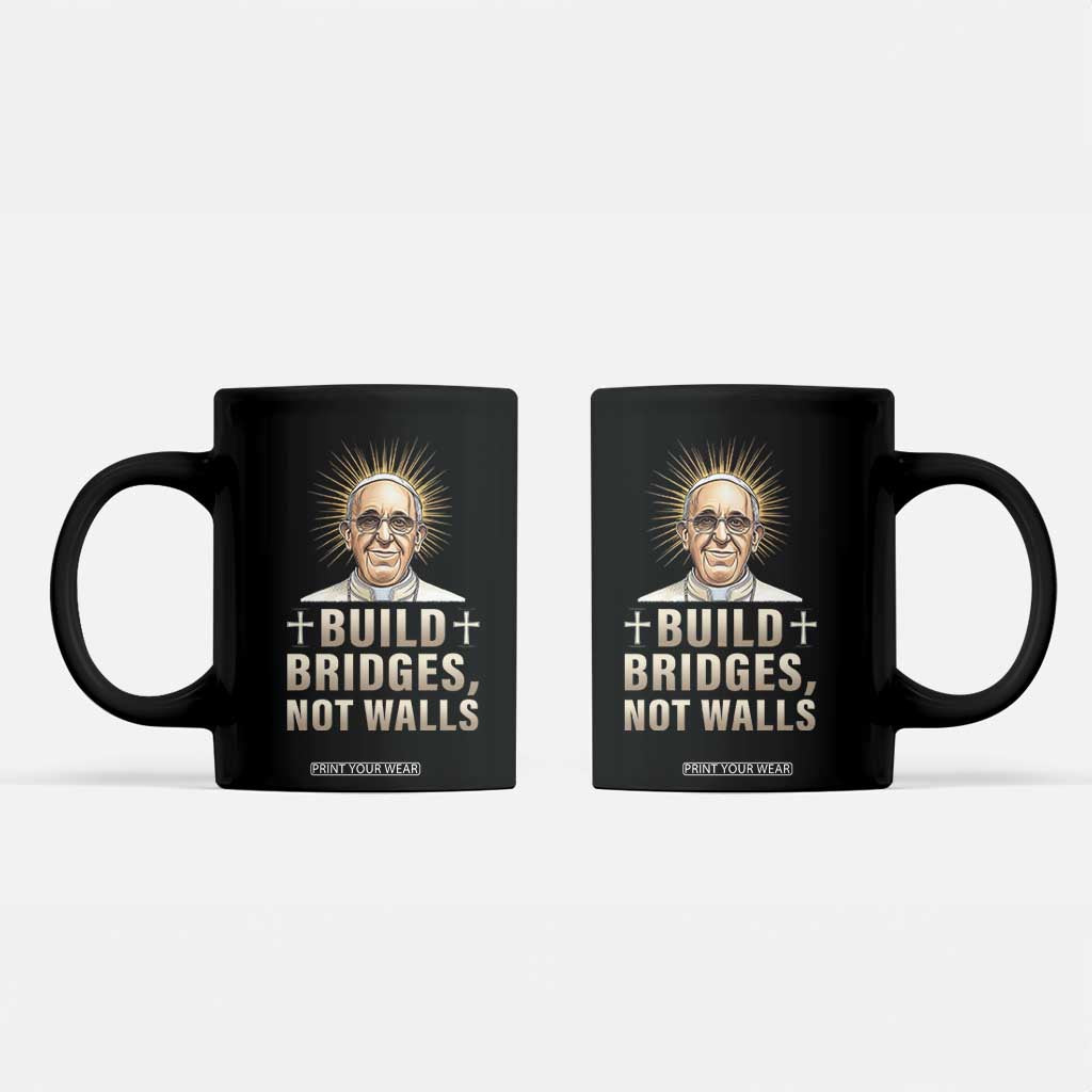 Pope Francis Inspirational Coffee Mug Build Bridges Not Walls TS02 Black Print Your Wear