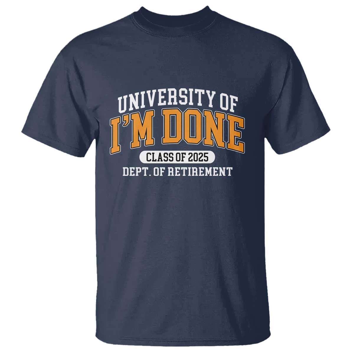 Retired Est 2025 T Shirt Funny University Of I'm Done Class Of 2025 TS10 Navy Print Your Wear