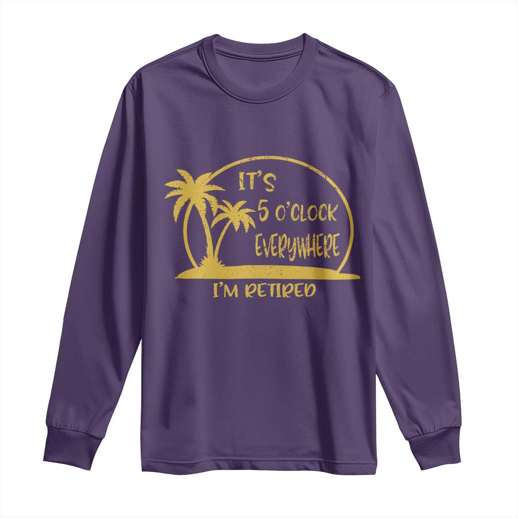 Retirement Long Sleeve Shirt It's 5 O'clock Everywhere I'm Retired Summer Vibes TS10 Purple Print Your Wear
