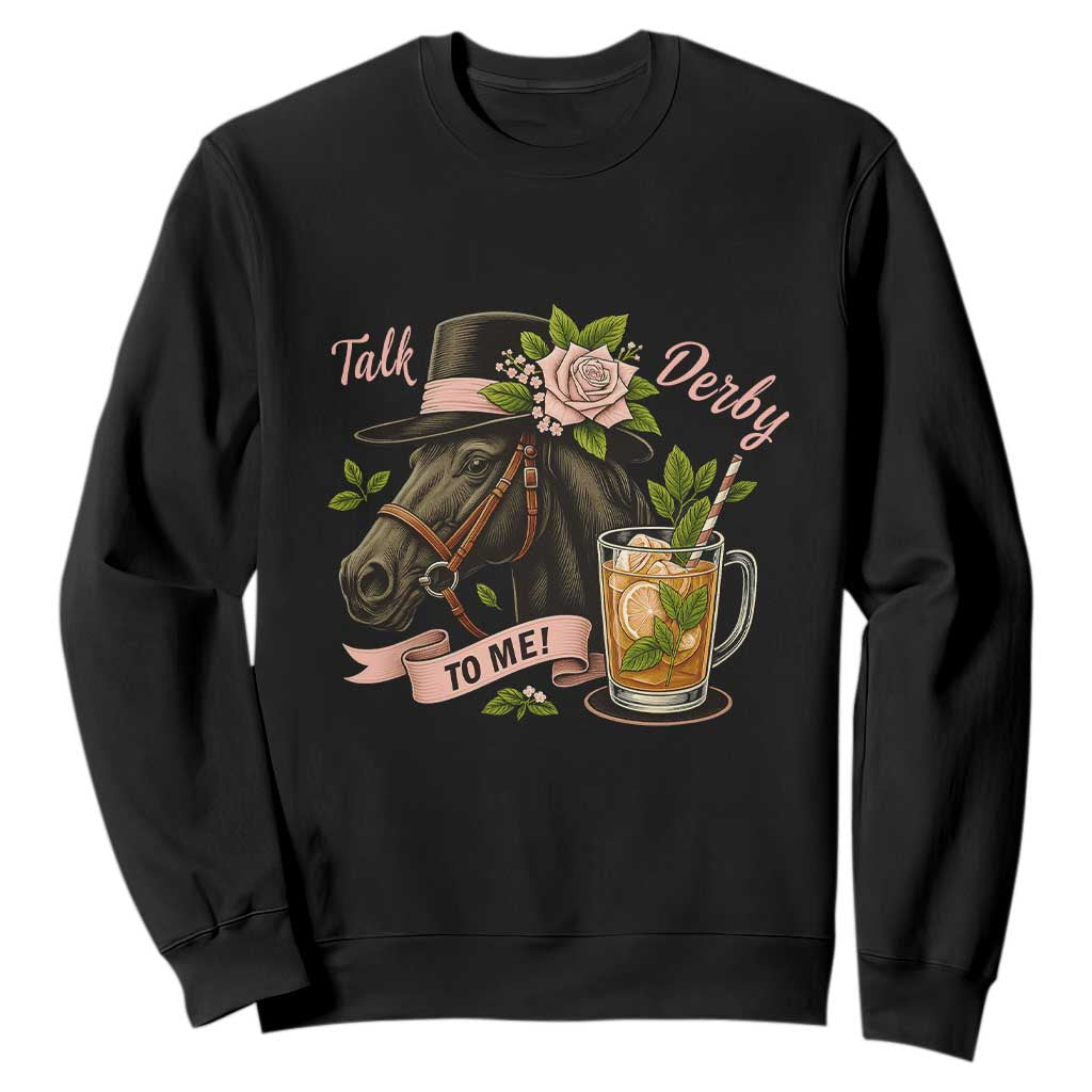 Talk Derby To Me Sweatshirt Ky Horse Racing Mint Julep and Roses TS02 Black Print Your Wear