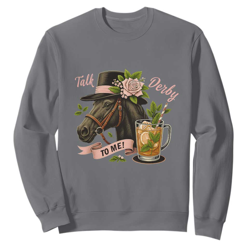 Talk Derby To Me Sweatshirt Ky Horse Racing Mint Julep and Roses TS02 Charcoal Print Your Wear