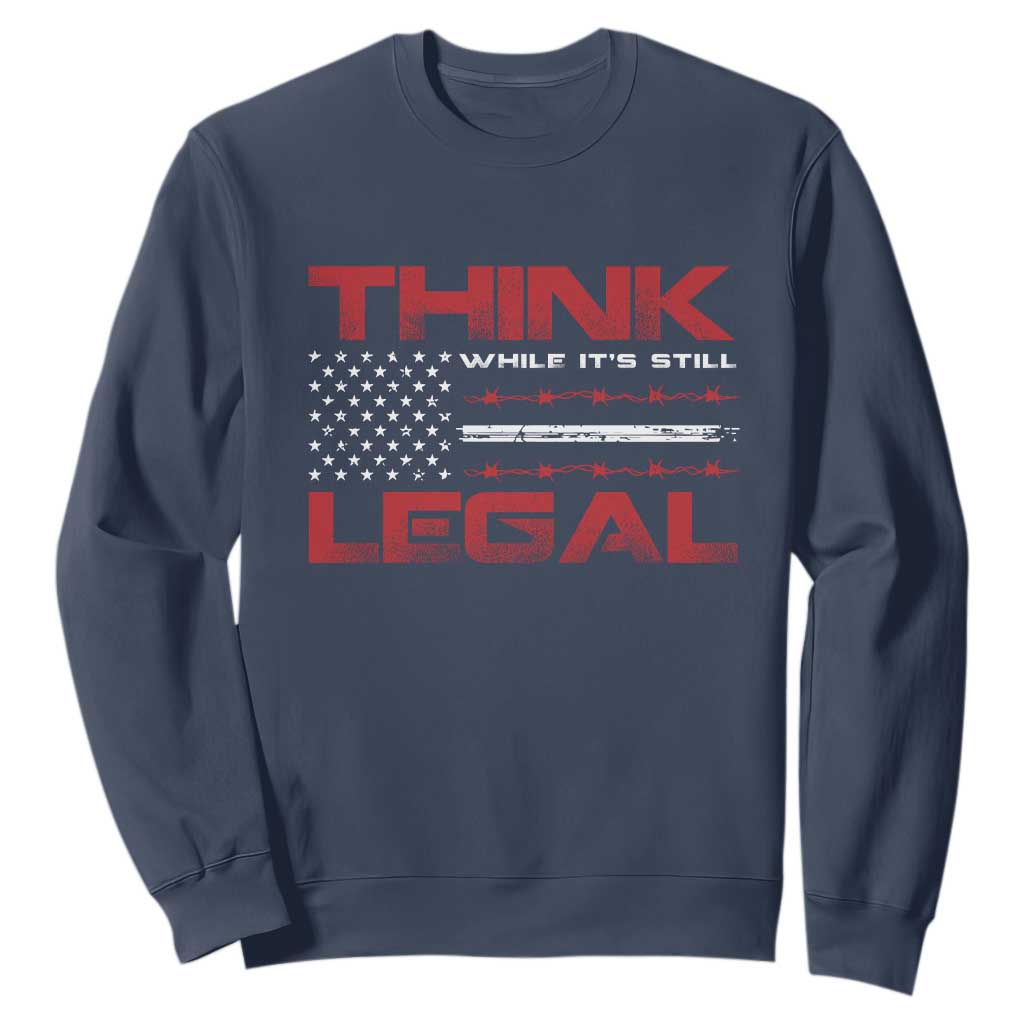 Think While It's Still Legal Sweatshirt Patriotic Flag TS10 Navy Print Your Wear