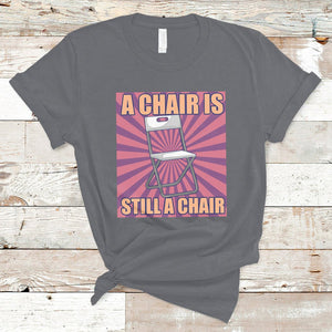 A Chair Is Still A Chair Funny Montgomery Folding Chair Meme T Shirt TS02 Charcoal Printyourwear