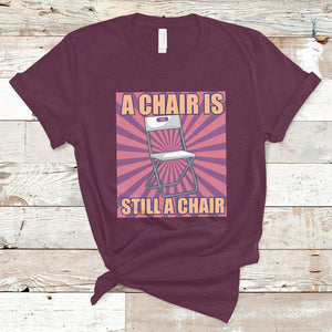 A Chair Is Still A Chair Funny Montgomery Folding Chair Meme T Shirt TS02 Maroon Printyourwear