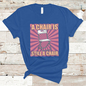 A Chair Is Still A Chair Funny Montgomery Folding Chair Meme T Shirt TS02 Royal Blue Printyourwear