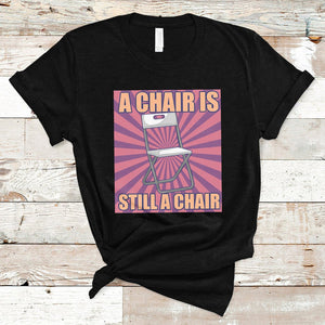 A Chair Is Still A Chair Funny Montgomery Folding Chair Meme T Shirt TS02 Black Printyourwear