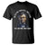 Abraham Lincoln T Shirt Go To The Theater It'll Be Fun They Said History TS09 Black Print Your Wear