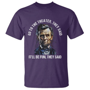 Abraham Lincoln T Shirt Go To The Theater It'll Be Fun They Said History TS09 Purple Print Your Wear