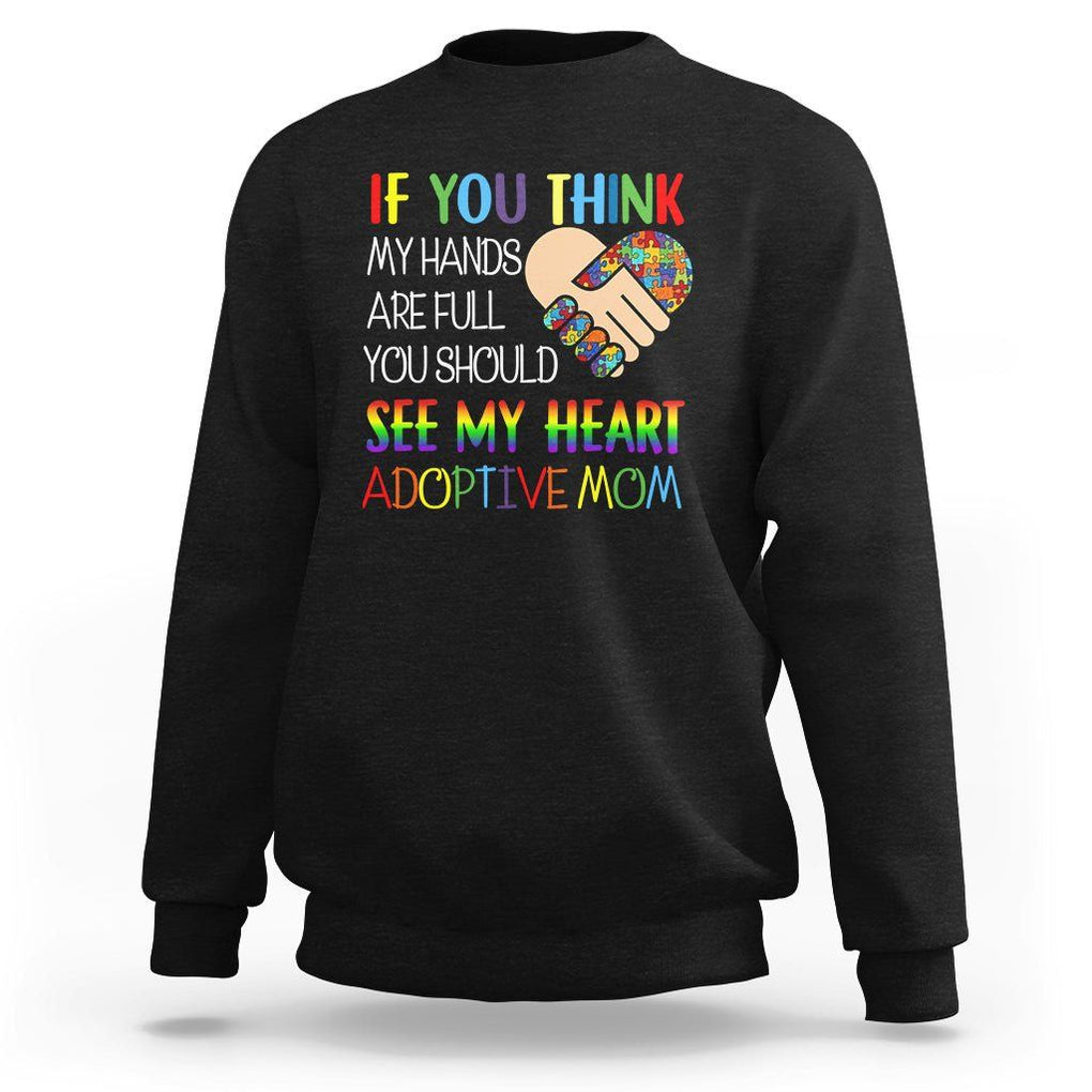 Adoptive Mom Sweatshirt If You Think My Hands Are Full You Should See My Heart Foster Mama TS02 Black Printyourwear