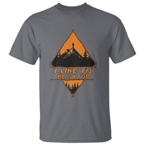 Adventure Hiking T Shirt I Like To Be On Top Mountain Climber TS09 Charcoal Printyourwear