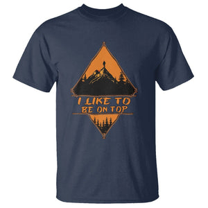 Adventure Hiking T Shirt I Like To Be On Top Mountain Climber TS09 Navy Printyourwear