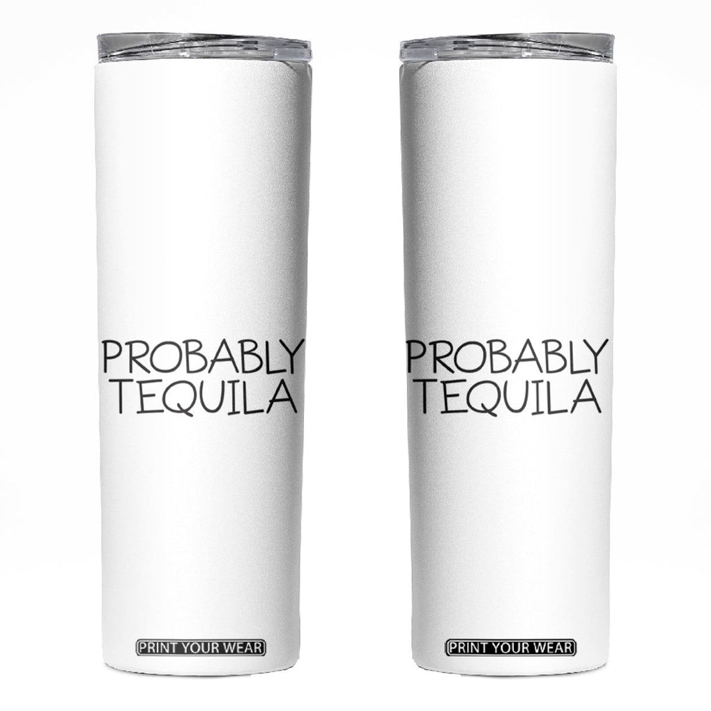 Alcohol Lovers Skinny Tumbler Probably Tequila, Funny "Coffee" Mug, Sarcastic Gift for Wine and Beer Lovers TB10 White Print Your Wear