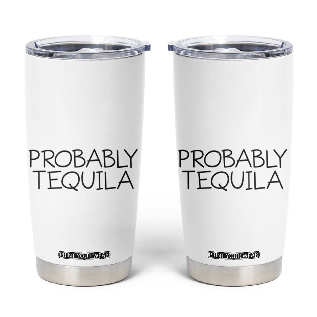 Alcohol Lovers Tumbler Cup Probably Tequila, Funny "Coffee" Mug, Sarcastic Gift for Wine and Beer Lovers TB10 White Print Your Wear